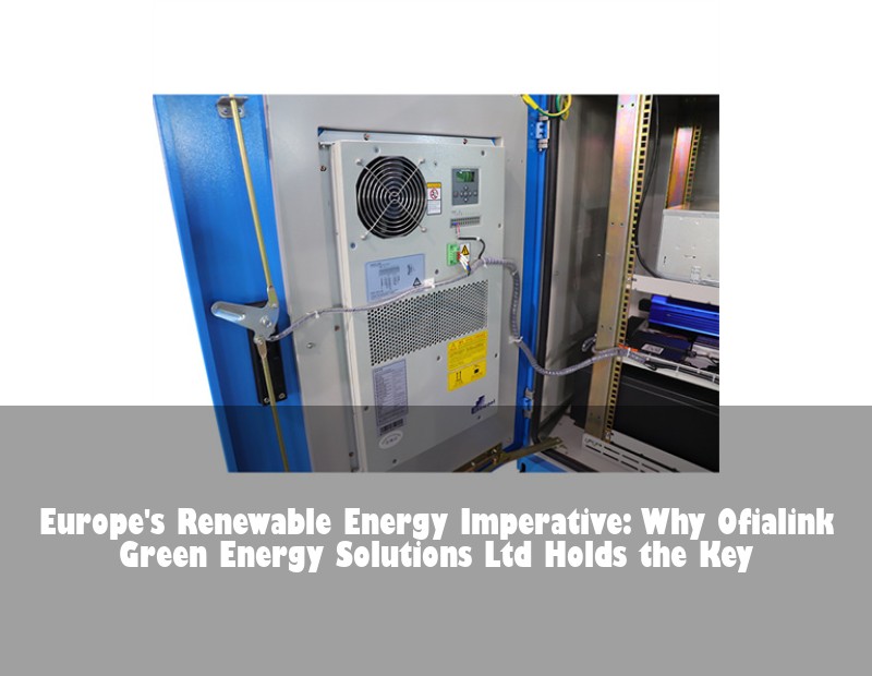 Europe's Renewable Energy Imperative: Why Ofialink Green Energy Solutions Ltd Holds the Key