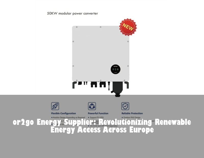or2go Energy Supplier: Revolutionizing Renewable Energy Access Across Europe