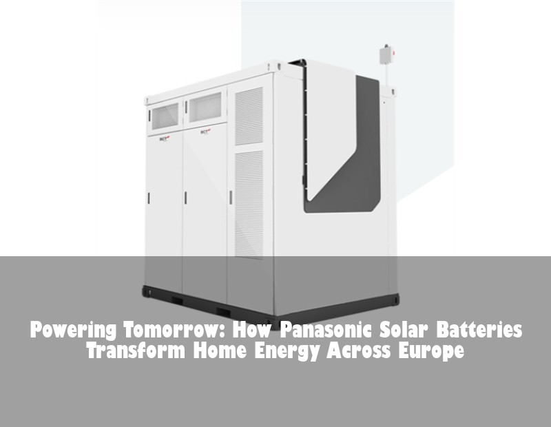 Powering Tomorrow: How Panasonic Solar Batteries Transform Home Energy Across Europe