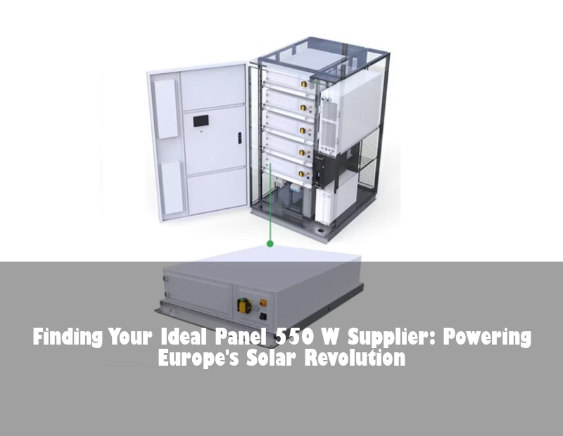 Finding Your Ideal Panel 550 W Supplier: Powering Europe's Solar Revolution