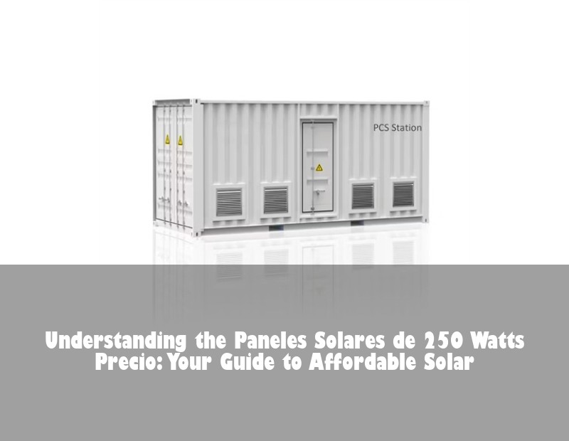 Understanding the Paneles Solares de 250 Watts Precio: Your Guide to Affordable Solar