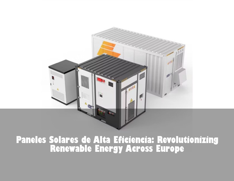 Paneles Solares de Alta Eficiencia: Revolutionizing Renewable Energy Across Europe