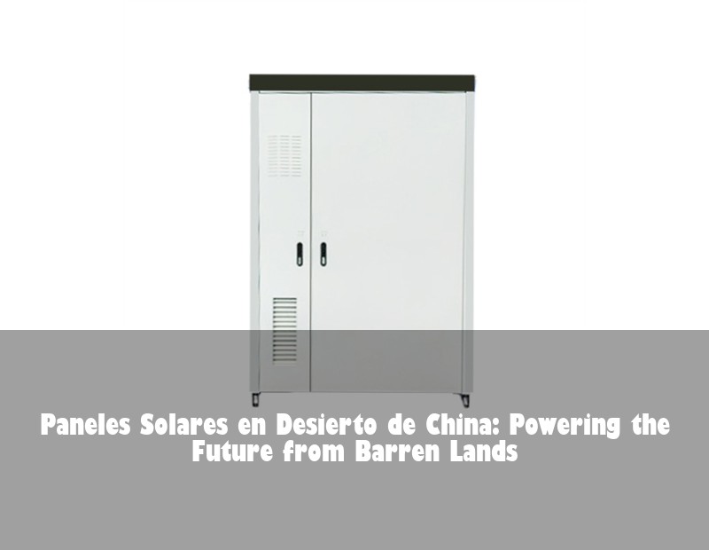 Paneles Solares en Desierto de China: Powering the Future from Barren Lands