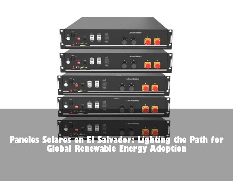 Paneles Solares en El Salvador: Lighting the Path for Global Renewable Energy Adoption