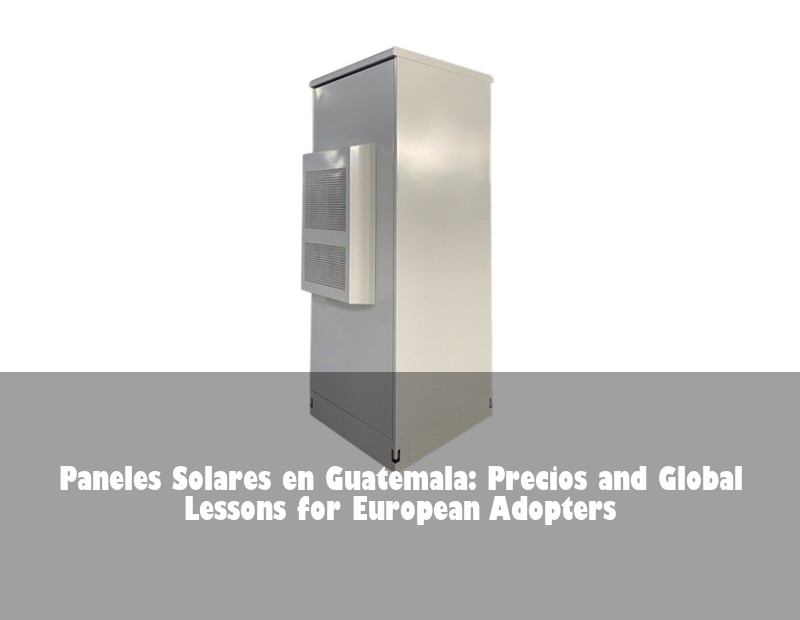 Paneles Solares en Guatemala: Precios and Global Lessons for European Adopters | Huijue Solar