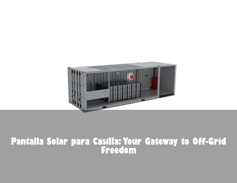 Pantalla Solar para Casilla: Your Gateway to Off-Grid Freedom