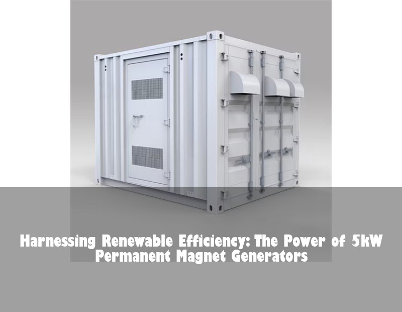 Harnessing Renewable Efficiency: The Power of 5kW Permanent Magnet Generators