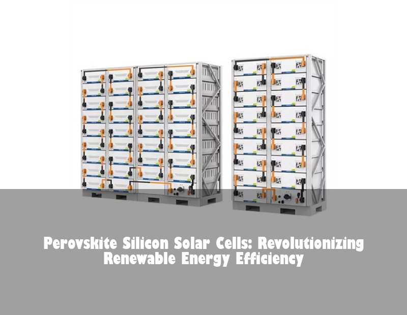Perovskite Silicon Solar Cells: Revolutionizing Renewable Energy Efficiency | Huijue Solar