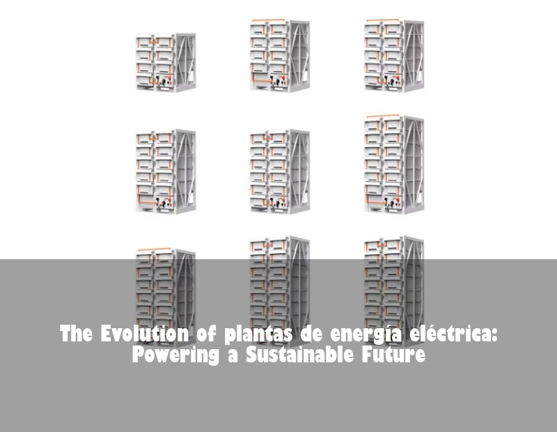 The Evolution of plantas de energía eléctrica: Powering a Sustainable Future