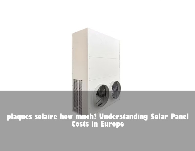 plaques solaire how much? Understanding Solar Panel Costs in Europe