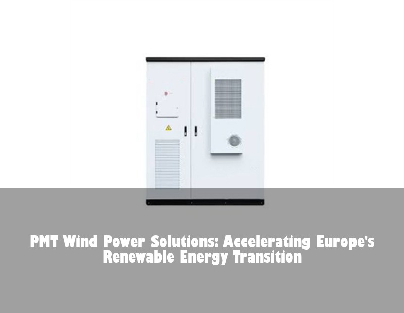 PMT Wind Power Solutions: Accelerating Europe's Renewable Energy Transition