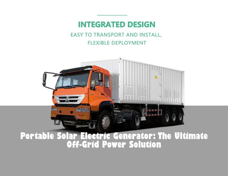 Portable Solar Electric Generator: The Ultimate Off-Grid Power Solution | Huijue Solar