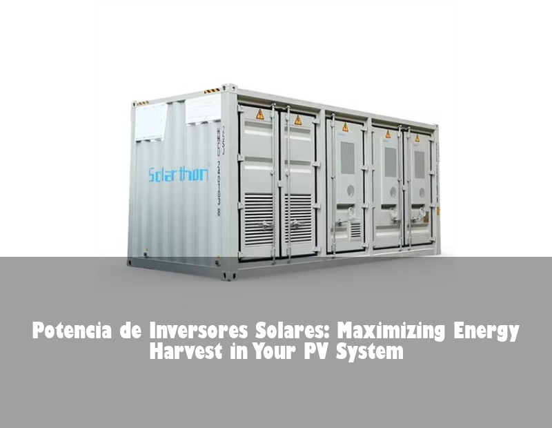 Potencia de Inversores Solares: Maximizing Energy Harvest in Your PV System