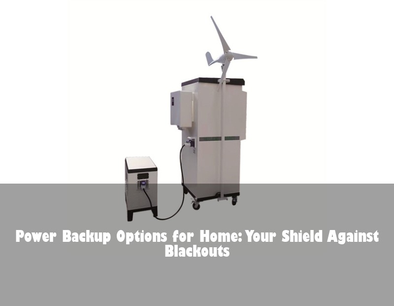 Power Backup Options for Home: Your Shield Against Blackouts