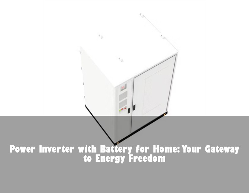 Power Inverter with Battery for Home: Your Gateway to Energy Freedom