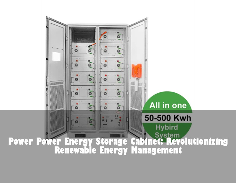 Power Power Energy Storage Cabinet: Revolutionizing Renewable Energy Management | Huijue Solar