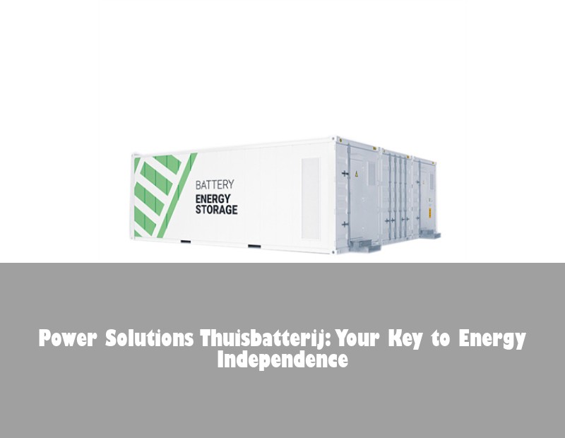 Power Solutions Thuisbatterij: Your Key to Energy Independence | Huijue Solar