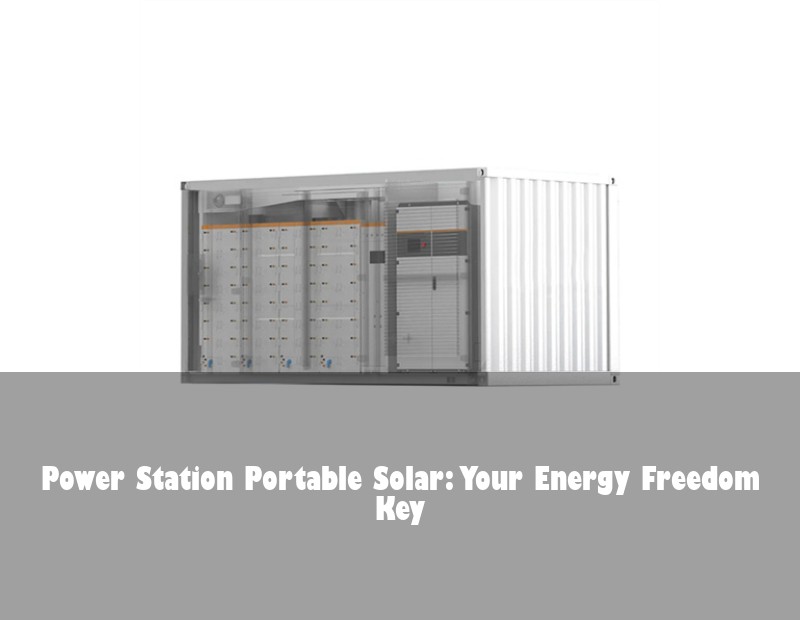 Power Station Portable Solar: Your Energy Freedom Key