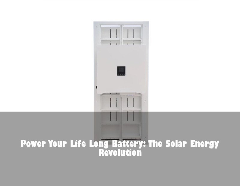 Power Your Life Long Battery: The Solar Energy Revolution | Huijue Solar