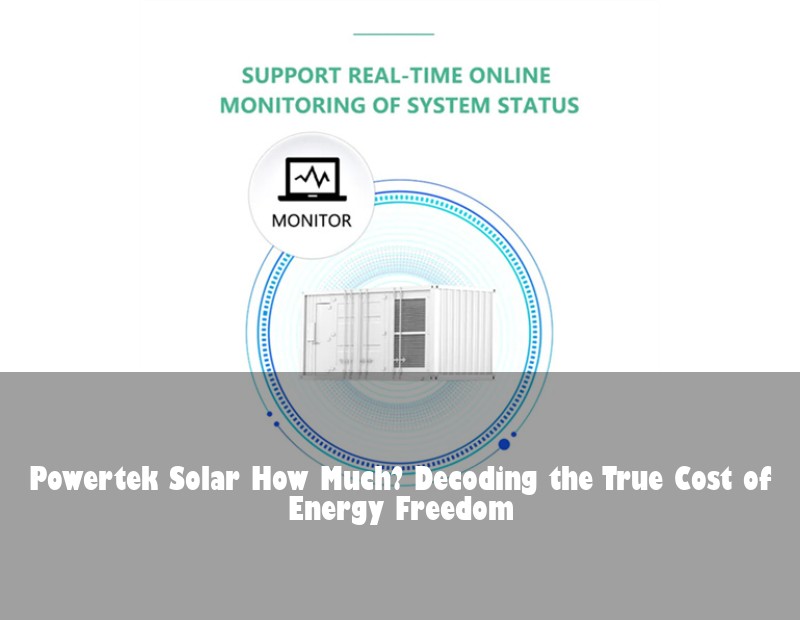 Powertek Solar How Much? Decoding the True Cost of Energy Freedom | Huijue Solar