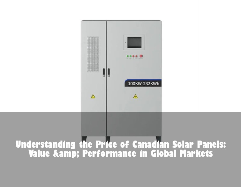 Understanding the Price of Canadian Solar Panels: Value &amp; Performance in Global Markets