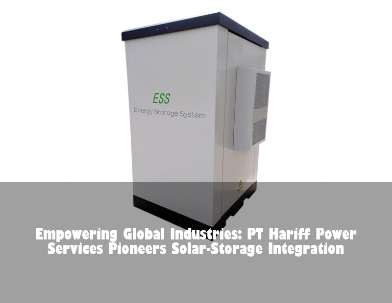 Empowering Global Industries: PT Hariff Power Services Pioneers Solar-Storage Integration | Huijue Solar
