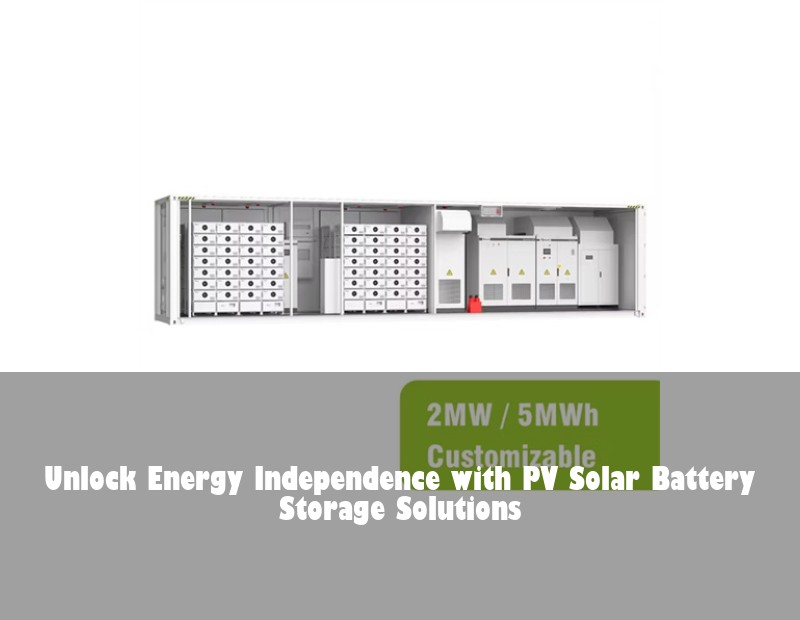 Unlock Energy Independence with PV Solar Battery Storage Solutions | Huijue Solar