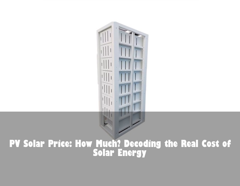 PV Solar Price: How Much? Decoding the Real Cost of Solar Energy