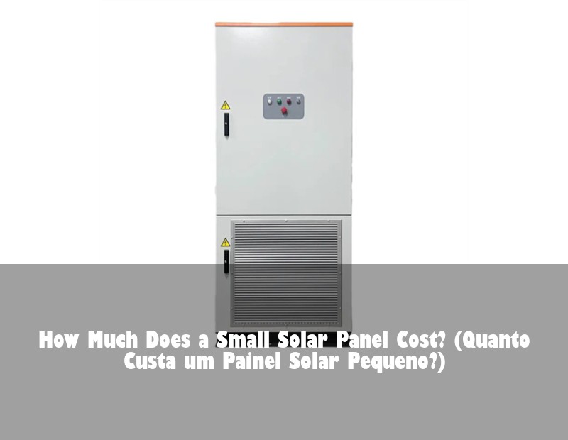 How Much Does a Small Solar Panel Cost? (Quanto Custa um Painel Solar Pequeno?)