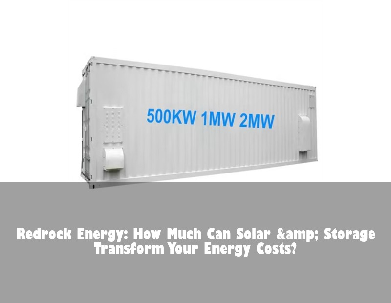 Redrock Energy: How Much Can Solar &amp; Storage Transform Your Energy Costs?