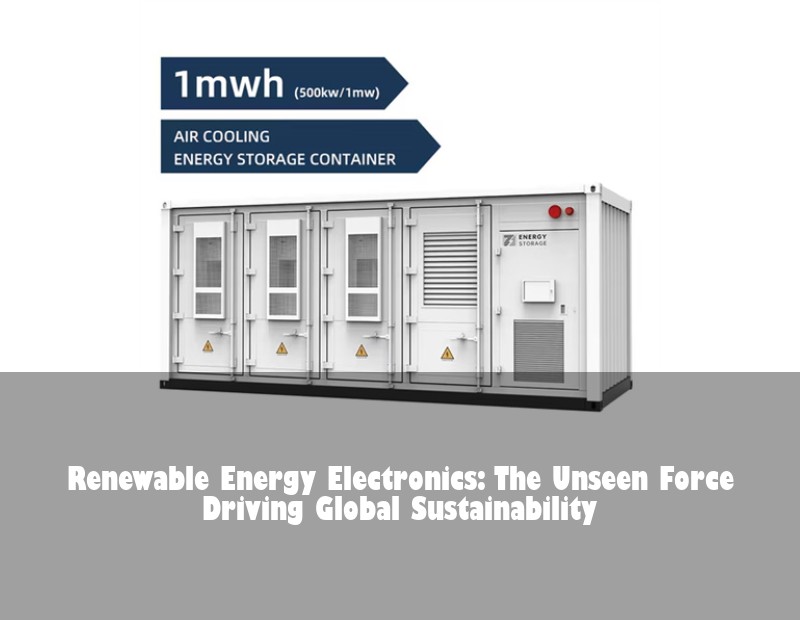 Renewable Energy Electronics: The Unseen Force Driving Global Sustainability