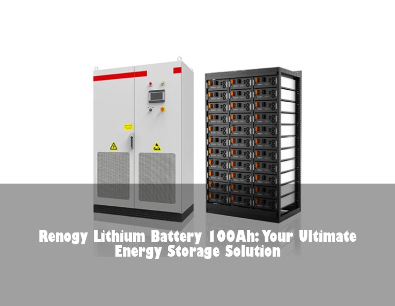 Renogy Lithium Battery 100Ah: Your Ultimate Energy Storage Solution | Huijue Solar
