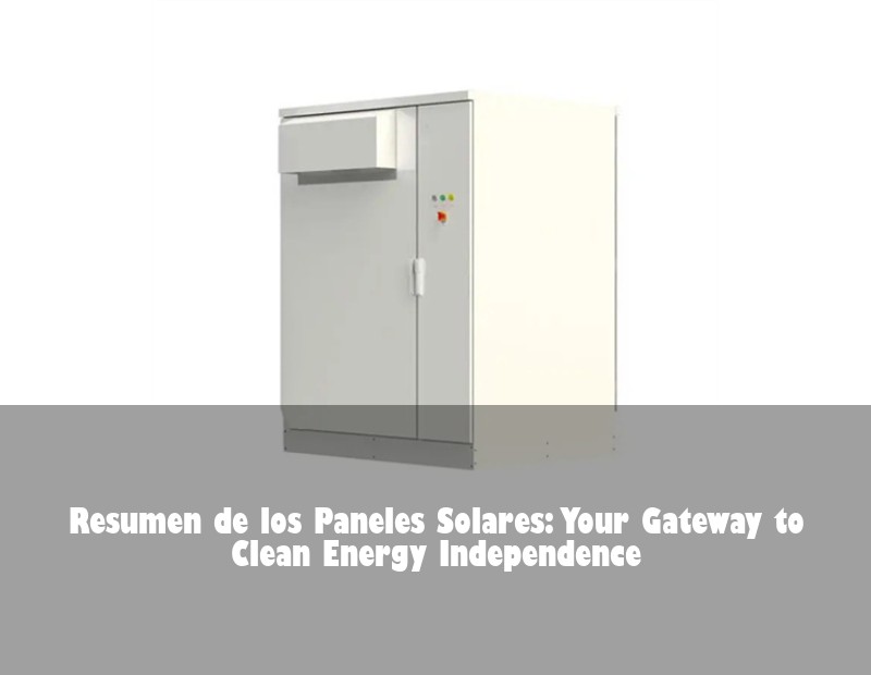 Resumen de los Paneles Solares: Your Gateway to Clean Energy Independence