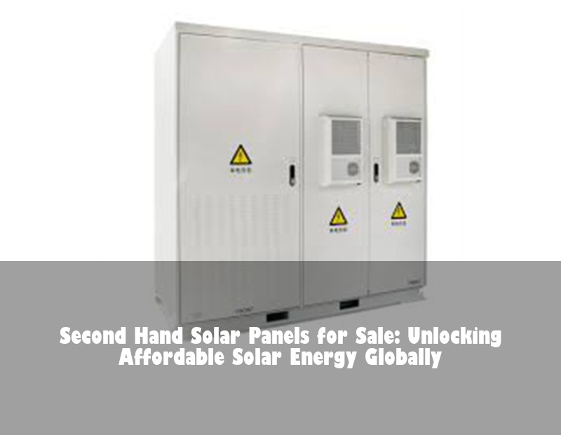 Second Hand Solar Panels for Sale: Unlocking Affordable Solar Energy Globally | Huijue Solar
