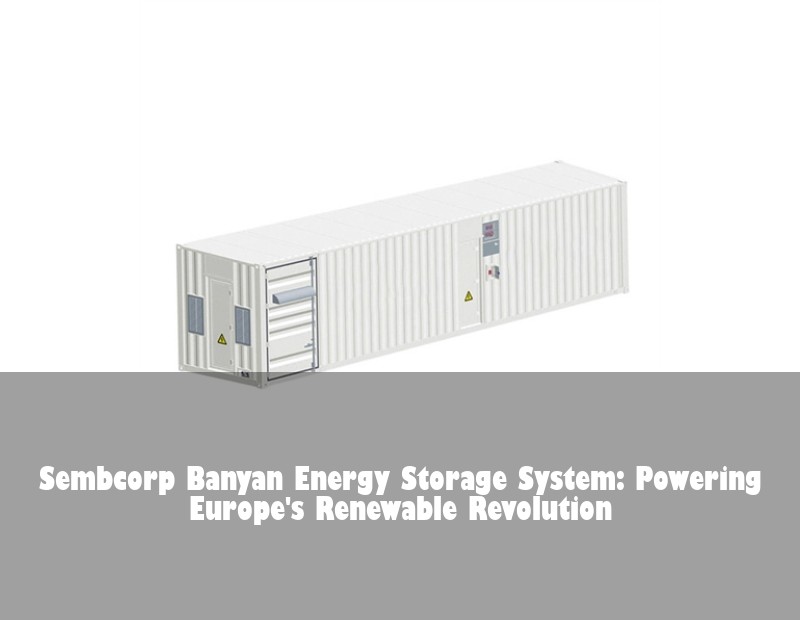Sembcorp Banyan Energy Storage System: Powering Europe's Renewable Revolution
