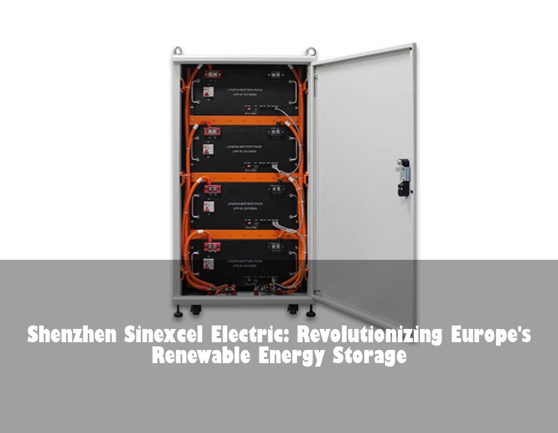 Shenzhen Sinexcel Electric: Revolutionizing Europe's Renewable Energy Storage | Huijue Solar