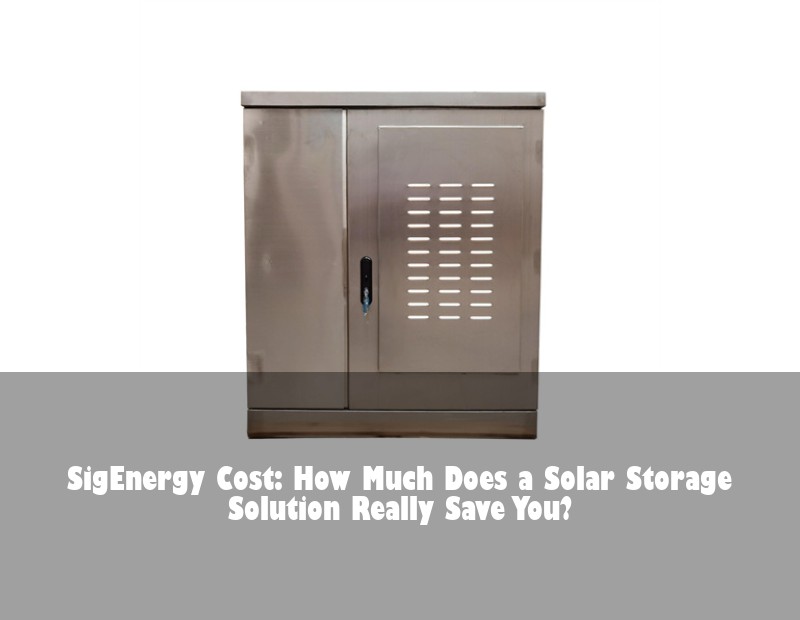 SigEnergy Cost: How Much Does a Solar Storage Solution Really Save You?