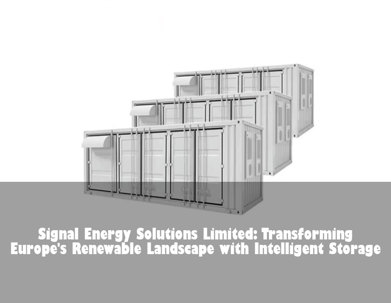 Signal Energy Solutions Limited: Transforming Europe's Renewable Landscape with Intelligent Storage