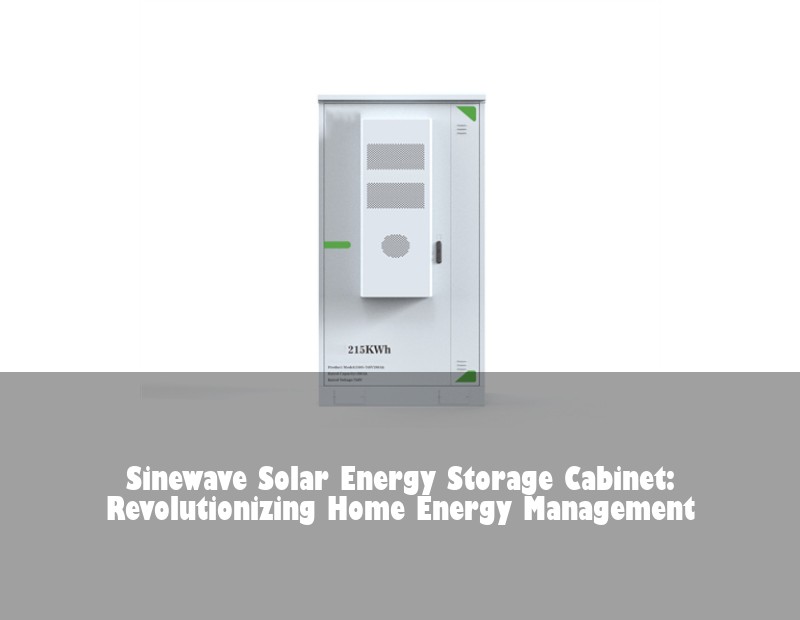 Sinewave Solar Energy Storage Cabinet: Revolutionizing Home Energy Management | Huijue Solar