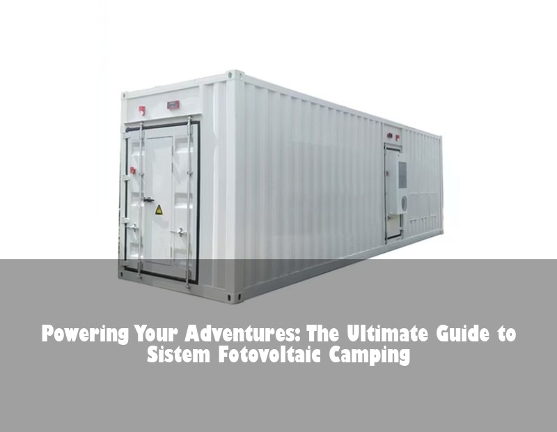 Powering Your Adventures: The Ultimate Guide to Sistem Fotovoltaic Camping