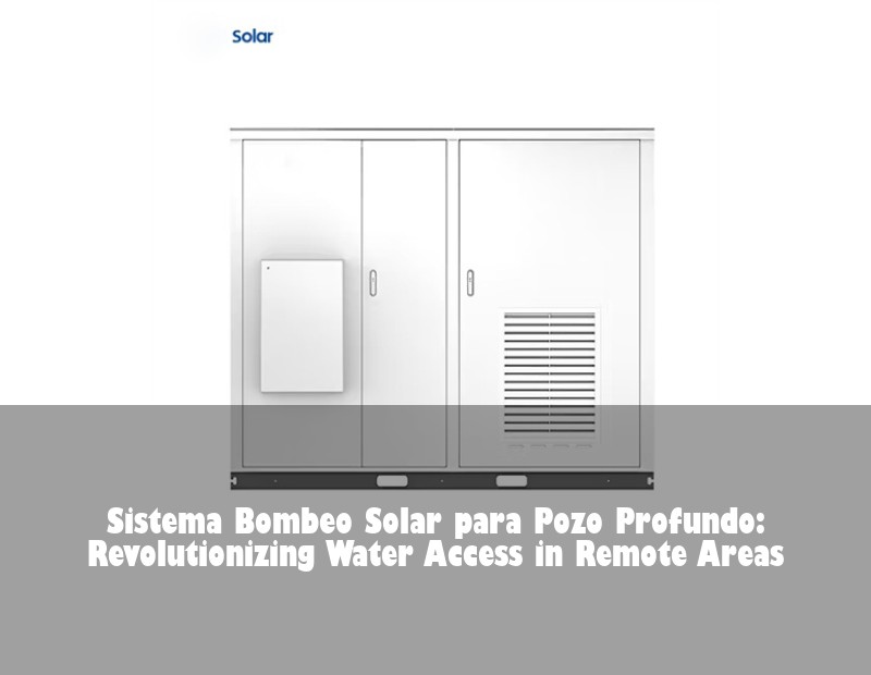 Sistema Bombeo Solar para Pozo Profundo: Revolutionizing Water Access in Remote Areas