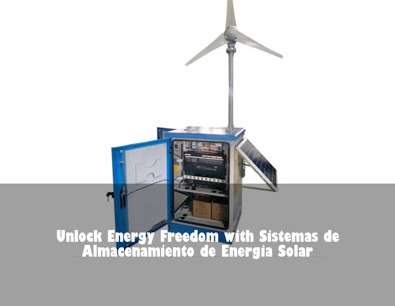 Unlock Energy Freedom with Sistemas de Almacenamiento de Energia Solar