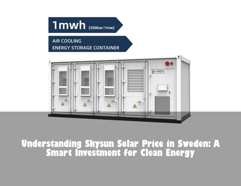 Understanding Skysun Solar Price in Sweden: A Smart Investment for Clean Energy
