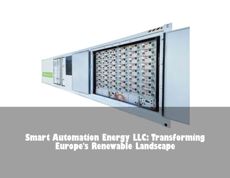 Smart Automation Energy LLC: Transforming Europe's Renewable Landscape | Huijue Solar