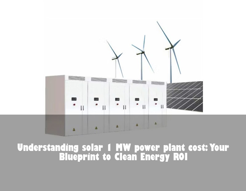 Understanding solar 1 MW power plant cost: Your Blueprint to Clean Energy ROI