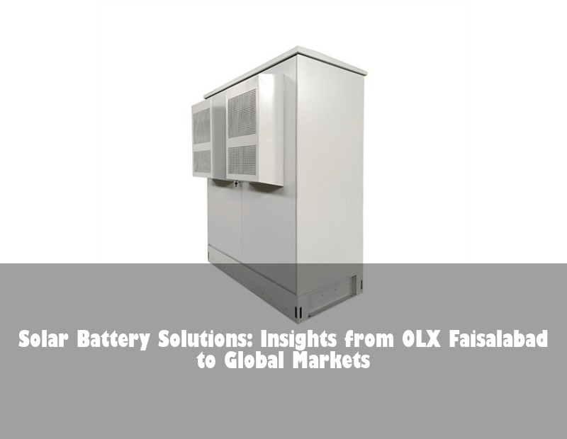 Solar Battery Solutions: Insights from OLX Faisalabad to Global Markets