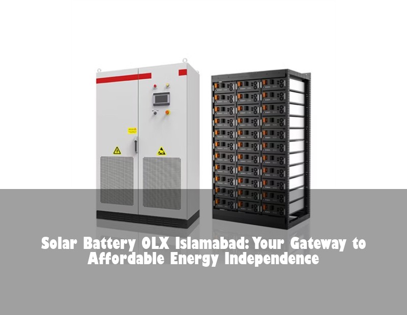 Solar Battery OLX Islamabad: Your Gateway to Affordable Energy Independence | Huijue Solar
