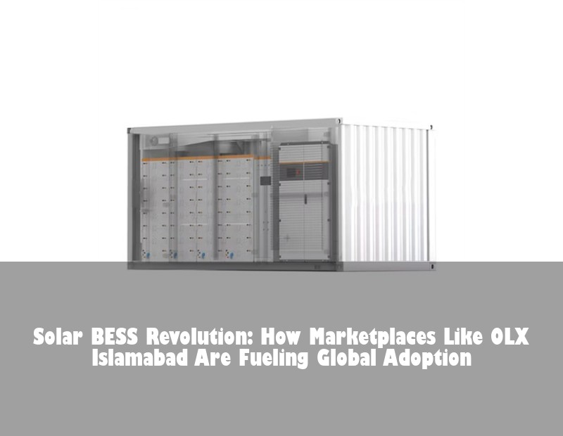 Solar BESS Revolution: How Marketplaces Like OLX Islamabad Are Fueling Global Adoption