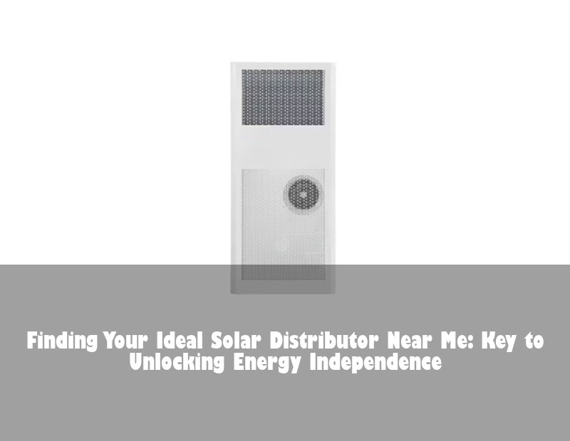 Finding Your Ideal Solar Distributor Near Me: Key to Unlocking Energy Independence | Huijue Solar
