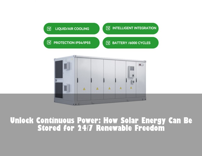 Unlock Continuous Power: How Solar Energy Can Be Stored for 24/7 Renewable Freedom | Huijue Solar